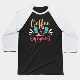 Coffee is about enjoy ment Baseball T-Shirt